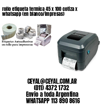 rollo etiqueta termica 45 x 100 cotiza x whatsapp (en blanco/impresas)