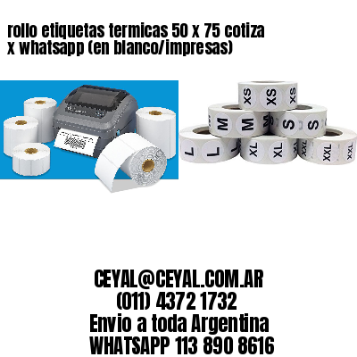 rollo etiquetas termicas 50 x 75 cotiza x whatsapp (en blanco/impresas)