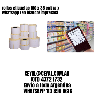 rollos etiquetas 100 x 35 cotiza x whatsapp (en blanco/impresas)