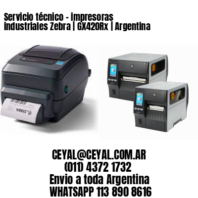 Servicio técnico - impresoras industriales Zebra | GX420Rx | Argentina