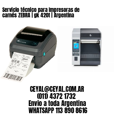 Servicio técnico para Impresoras de carnés ZEBRA | gk 420t | Argentina