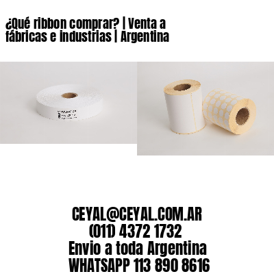 ¿Qué ribbon comprar? | Venta a fábricas e industrias | Argentina