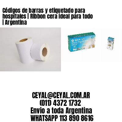 Códigos de barras y etiquetado para hospitales | Ribbon cera ideal para todo | Argentina