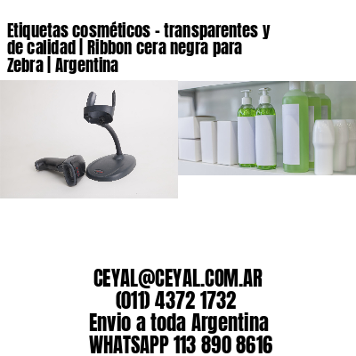 Etiquetas cosméticos - transparentes y de calidad | Ribbon cera negra para Zebra | Argentina