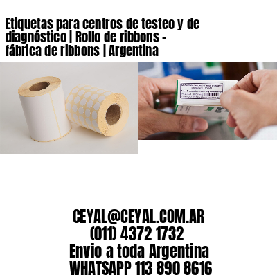 Etiquetas para centros de testeo y de diagnóstico | Rollo de ribbons - fábrica de ribbons | Argentina