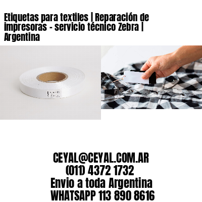 Etiquetas para textiles | Reparación de impresoras - servicio técnico Zebra | Argentina