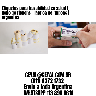 Etiquetas para trazabilidad en salud | Rollo de ribbons – fábrica de ribbons | Argentina