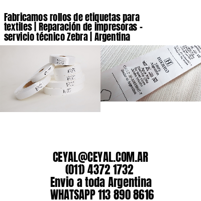 Fabricamos rollos de etiquetas para textiles | Reparación de impresoras - servicio técnico Zebra | Argentina