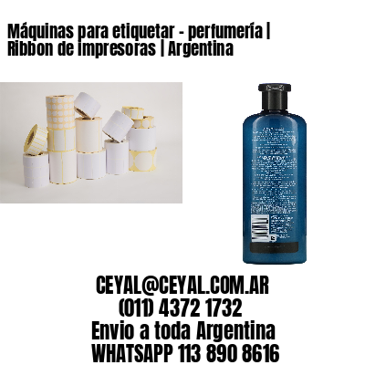 Máquinas para etiquetar - perfumería | Ribbon de impresoras | Argentina
