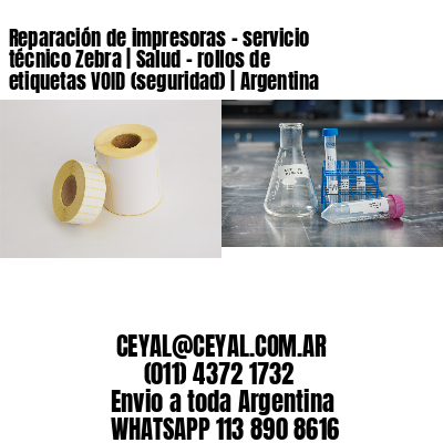 Reparación de impresoras – servicio técnico Zebra | Salud – rollos de etiquetas VOID (seguridad) | Argentina