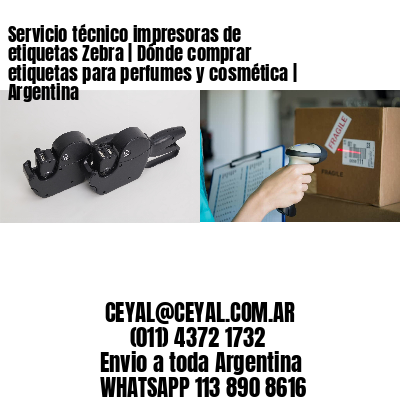Servicio técnico impresoras de etiquetas Zebra | Dónde comprar etiquetas para perfumes y cosmética | Argentina
