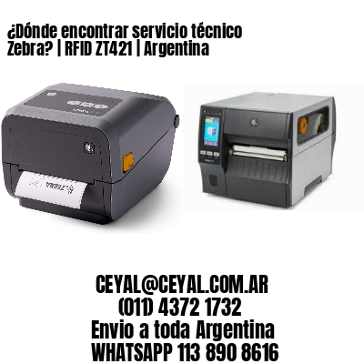 ¿Dónde encontrar servicio técnico Zebra? | RFID ZT421 | Argentina