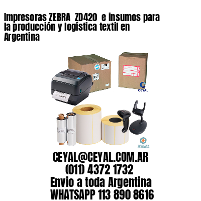 Impresoras ZEBRA  ZD420  e insumos para la producción y logística textil en Argentina