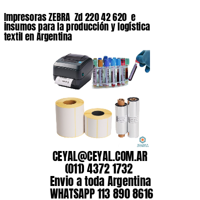 Impresoras ZEBRA  Zd 220 42 620  e insumos para la producción y logística textil en Argentina