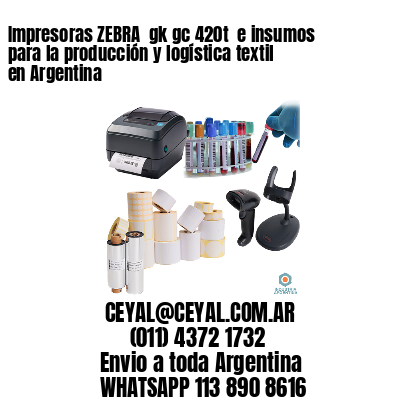 Impresoras ZEBRA  gk gc 420t  e insumos para la producción y logística textil en Argentina