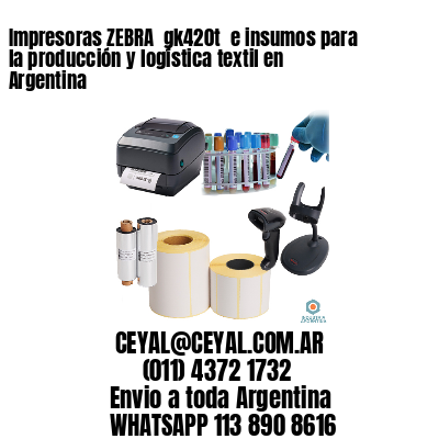 Impresoras ZEBRA  gk420t  e insumos para la producción y logística textil en Argentina
