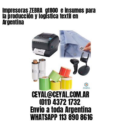 Impresoras ZEBRA  gt800  e insumos para la producción y logística textil en Argentina