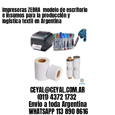 Impresoras ZEBRA  modelo de escritorio  e insumos para la producción y logística textil en Argentina