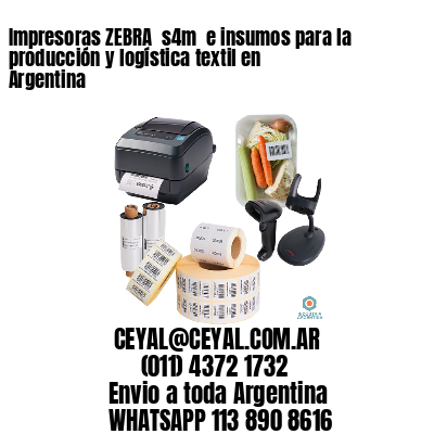 Impresoras ZEBRA  s4m  e insumos para la producción y logística textil en Argentina