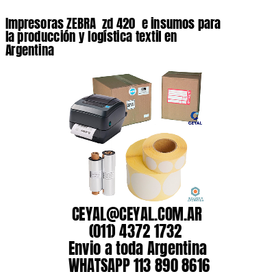 Impresoras ZEBRA  zd 420  e insumos para la producción y logística textil en Argentina