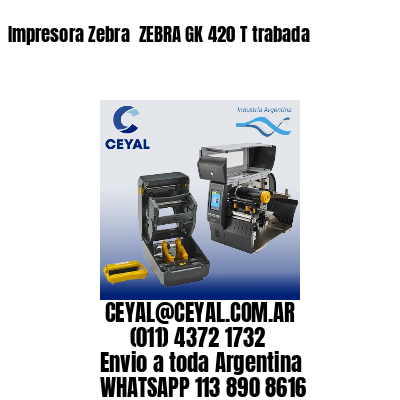 Impresora Zebra  ZEBRA GK 420 T trabada