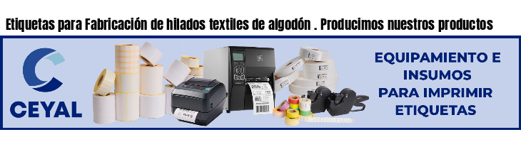 Etiquetas para Fabricación de hilados textiles de algodón . Producimos nuestros productos